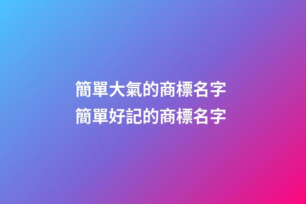 簡單大氣的商標名字 簡單好記的商標名字